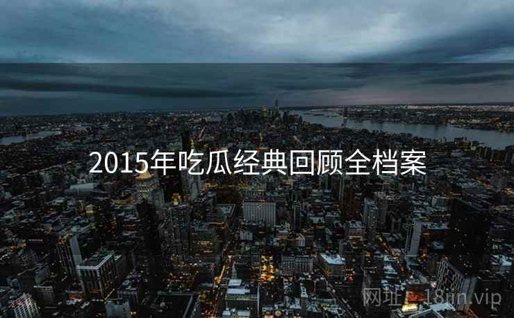 2015年吃瓜经典回顾全档案