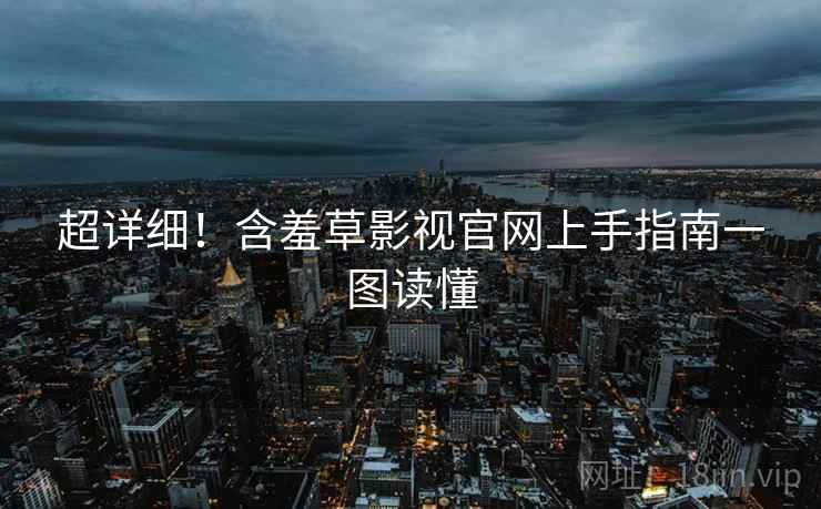超详细！含羞草影视官网上手指南一图读懂