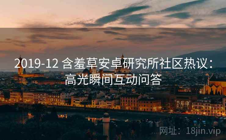 2019-12 含羞草安卓研究所社区热议：高光瞬间互动问答