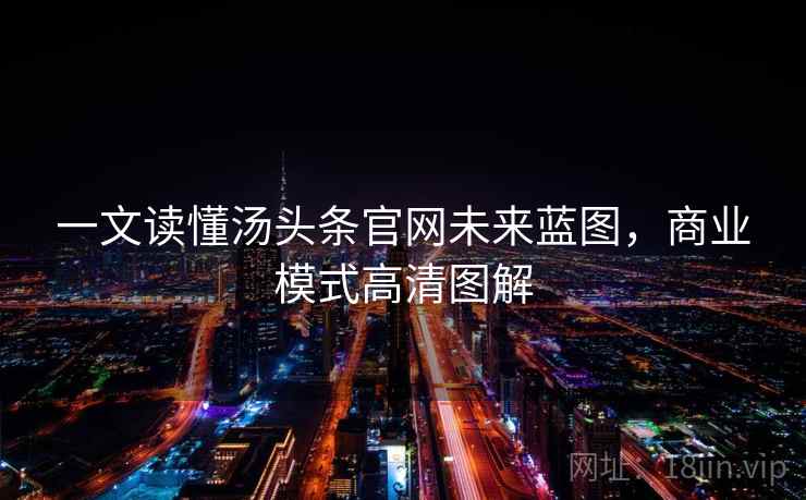 一文读懂汤头条官网未来蓝图，商业模式高清图解